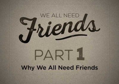 Part 1: Why We All Need Friends