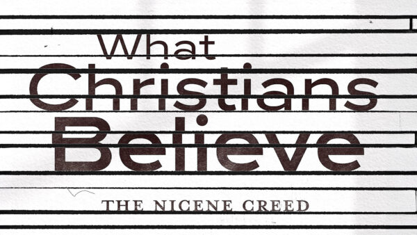What Christians Believe (The Nicene Creed)